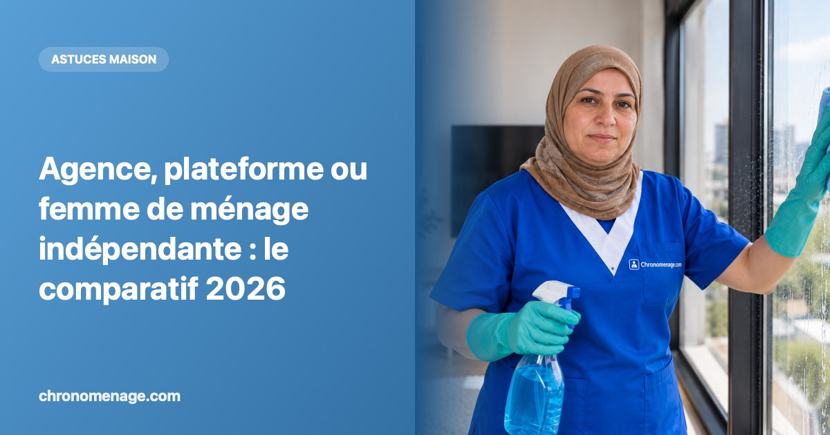 Agence, plateforme ou femme de m&eacute;nage ind&eacute;pendante : le comparatif 2026
